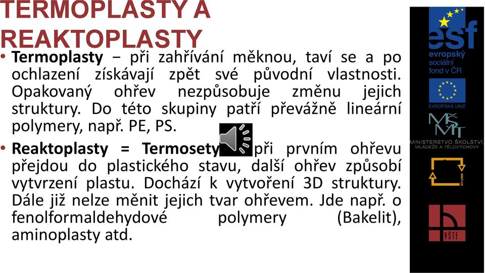 Reaktoplasty = Termosety při prvním ohřevu přejdou do plastického stavu, další ohřev způsobí vytvrzení plastu.