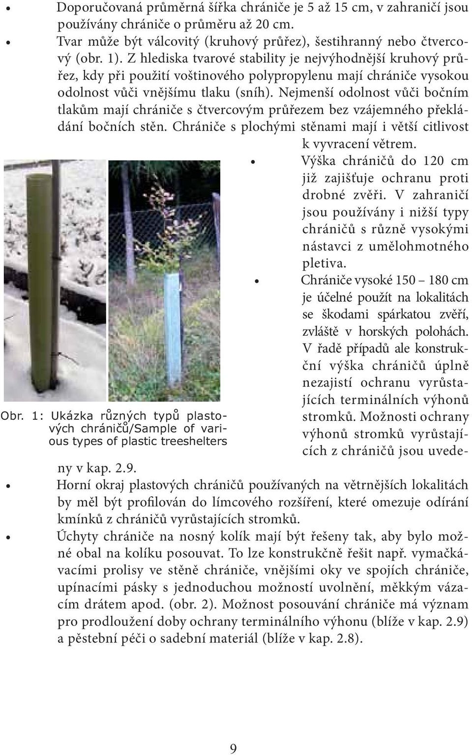 Z hlediska tvarové stability je nejvýhodnější kruhový průřez, kdy při použití voštinového polypropylenu mají chrániče vysokou odolnost vůči vnějšímu tlaku (sníh).