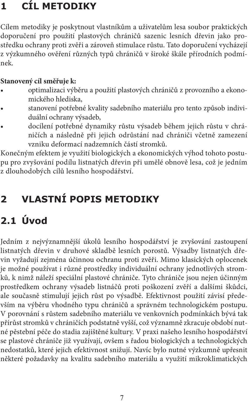 Stanovený cíl směřuje k: optimalizaci výběru a použití plastových chráničů z provozního a ekonomického hlediska, stanovení potřebné kvality sadebního materiálu pro tento způsob individuální ochrany