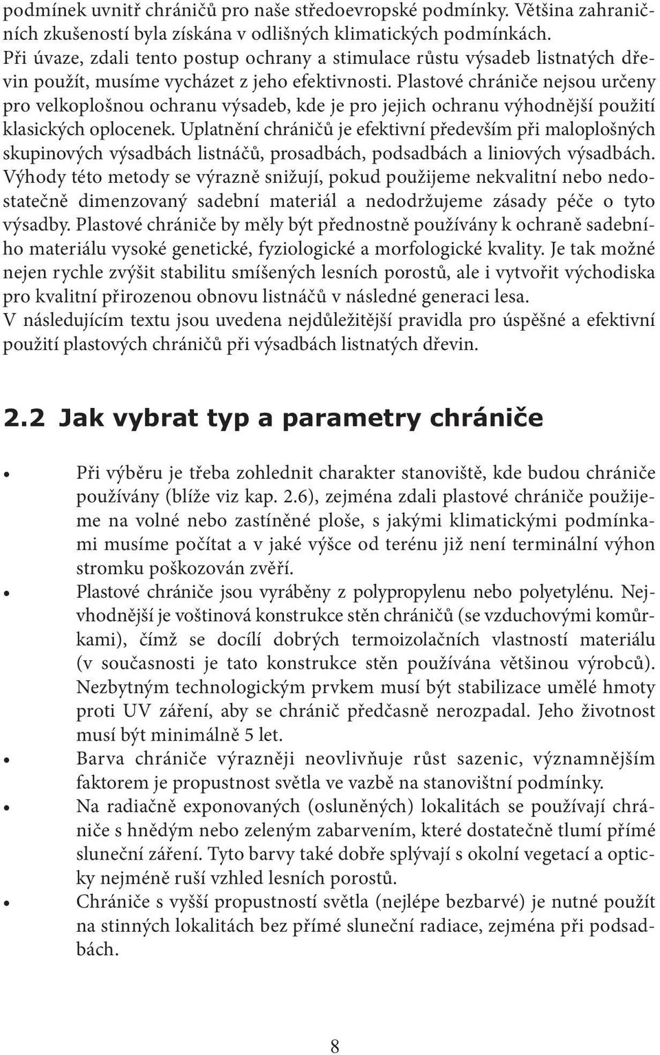 Plastové chrániče nejsou určeny pro velkoplošnou ochranu výsadeb, kde je pro jejich ochranu výhodnější použití klasických oplocenek.