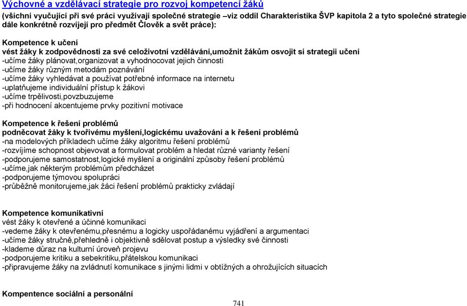 plánovat,organizovat a vyhodnocovat jejich činnosti -učíme žáky různým metodám poznávání -učíme žáky vyhledávat a používat potřebné informace na internetu -uplatňujeme individuální přístup k žákovi