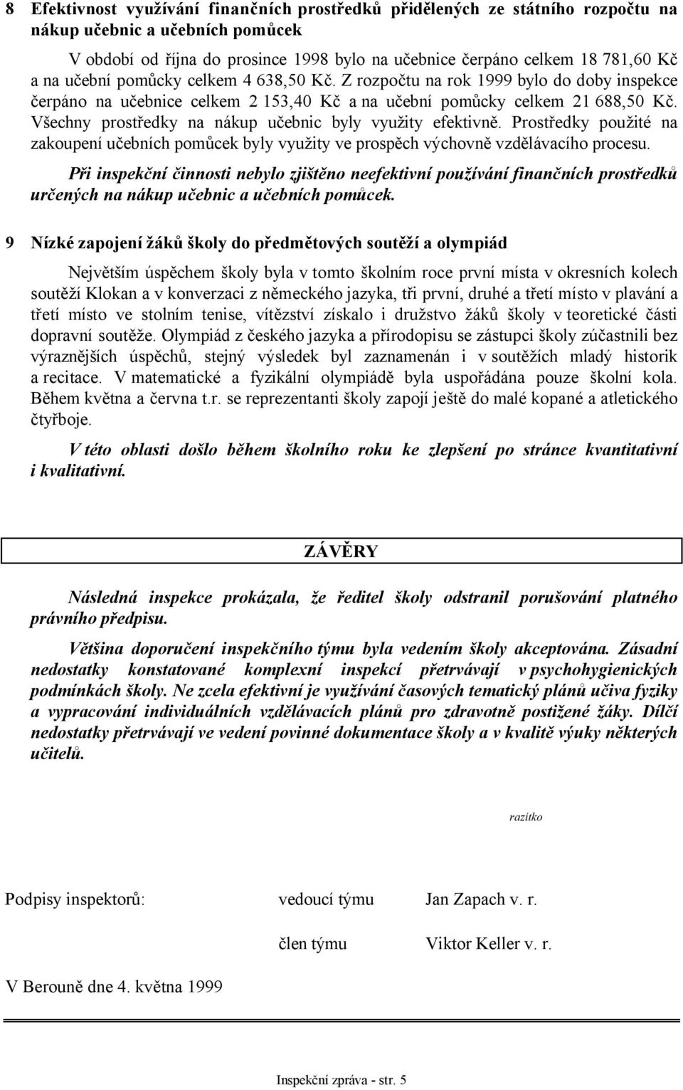 Všechny prostředky na nákup učebnic byly využity efektivně. Prostředky použité na zakoupení učebních pomůcek byly využity ve prospěch výchovně vzdělávacího procesu.