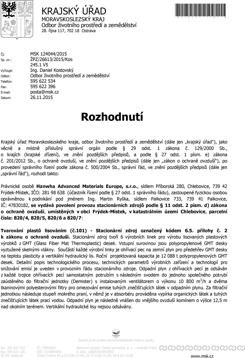 2015 Rozhodnutí Krajský úřad Moravskoslezského kraje, odbor životního prostředí a zemědělství (dále jen krajský úřad ), jako věcně a místně příslušný správní orgán podle 29 odst. 1 zákona č.