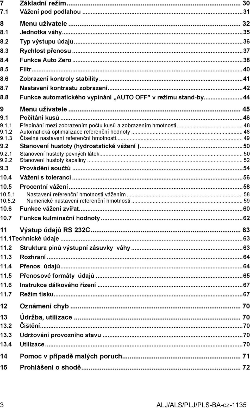 .. 48 9.1.2 Automatická optimalizace referenční hodnoty... 48 9.1.3 Číselné nastavení referenční hmotnosti... 49 9.2 Stanovení hustoty (hydrostatické vážení )...50 9.2.1 9.2.2 Stanovení hustoty pevných látek.