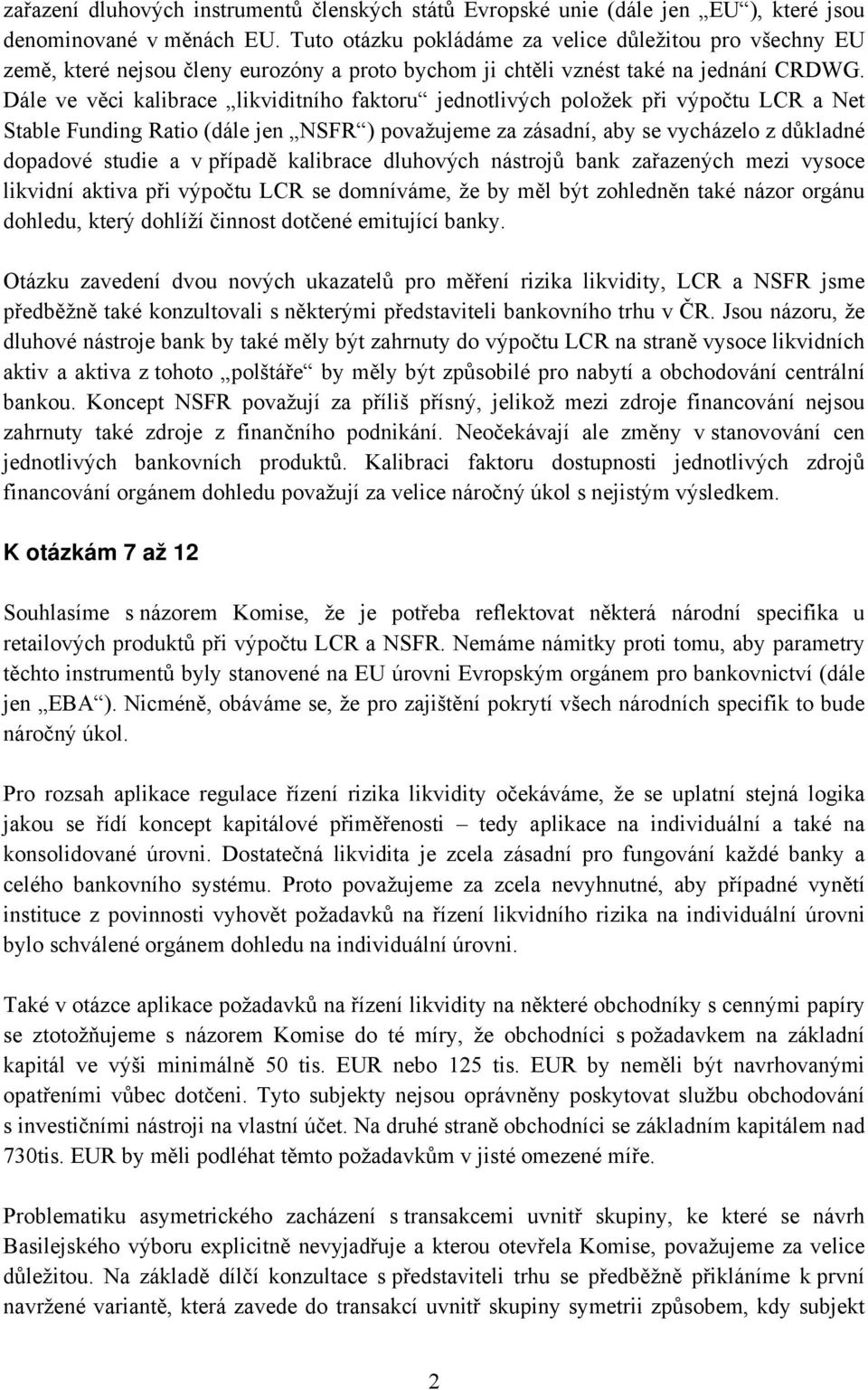 Dále ve věci kalibrace likviditního faktoru jednotlivých položek při výpočtu LCR a Net Stable Funding Ratio (dále jen NSFR ) považujeme za zásadní, aby se vycházelo z důkladné dopadové studie a v