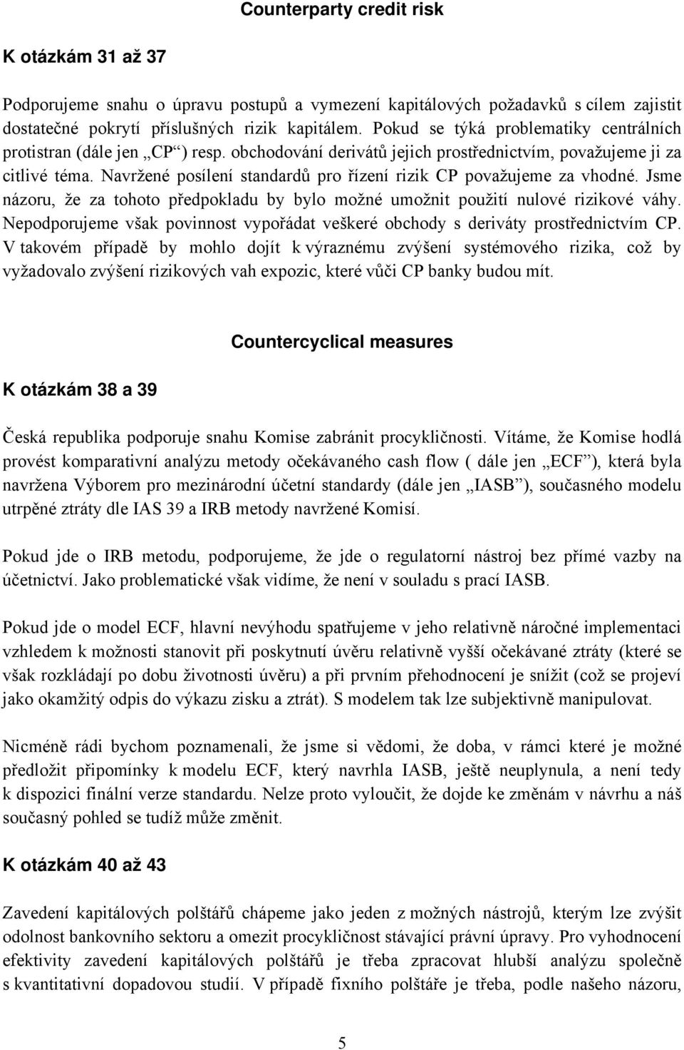 Navržené posílení standardů pro řízení rizik CP považujeme za vhodné. Jsme názoru, že za tohoto předpokladu by bylo možné umožnit použití nulové rizikové váhy.