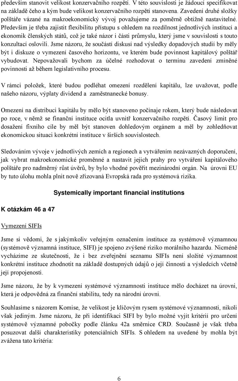 Především je třeba zajistit flexibilitu přístupu s ohledem na rozdílnost jednotlivých institucí a ekonomik členských států, což je také názor i části průmyslu, který jsme v souvislosti s touto