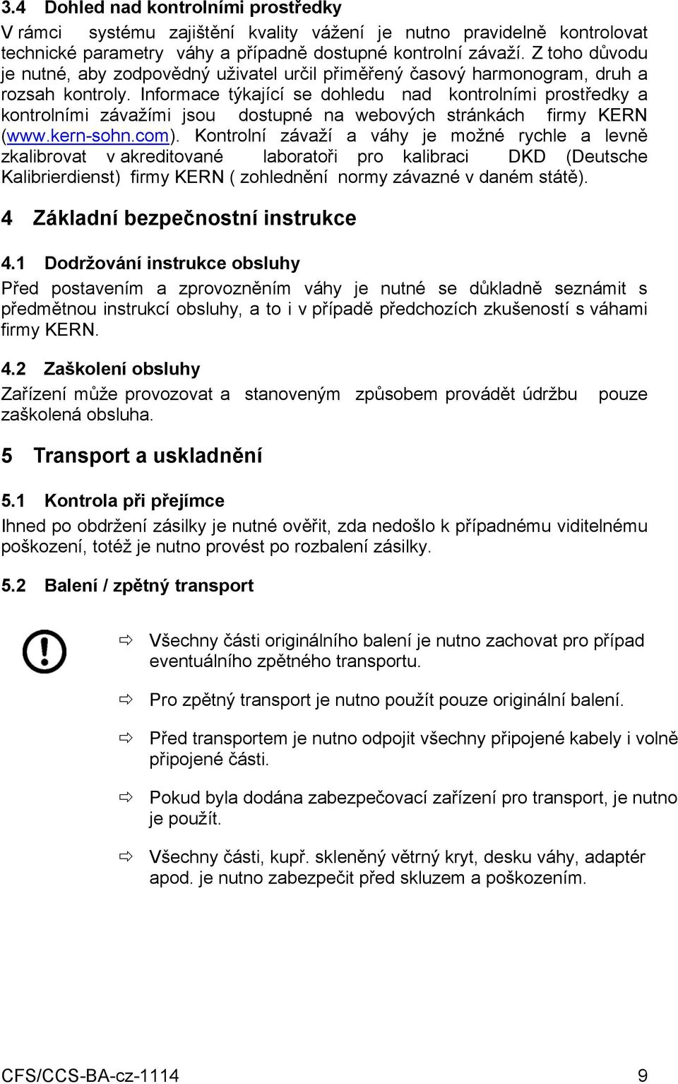 Informace týkající se dohledu nad kontrolními prostředky a kontrolními závažími jsou dostupné na webových stránkách firmy KERN (www.kern-sohn.com).