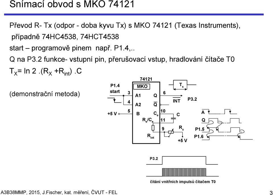 2 funkce- vstupní pin, přerušovací vstup, hradlování čítače T0 T X = ln 2.(R X +R int ).C (demonstrační metoda) 74121 P1.