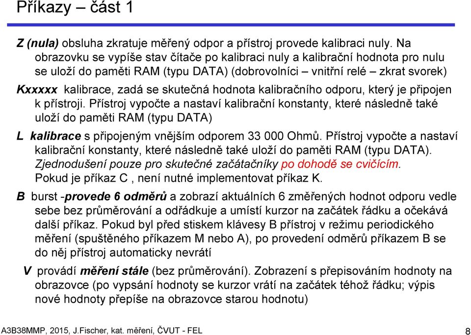 hodnota kalibračního odporu, který je připojen k přístroji.