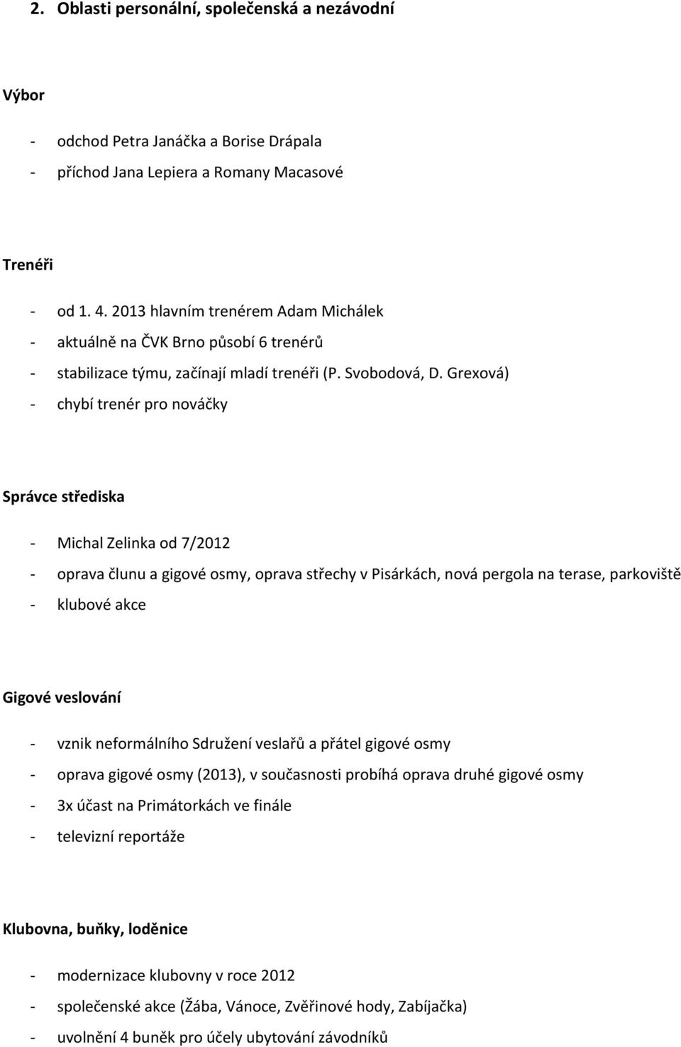 Grexová) chybí trenér pro nováčky Správce střediska Michal Zelinka od 7/2012 oprava člunu a gigové osmy, oprava střechy v Pisárkách, nová pergola na terase, parkoviště klubové akce Gigové veslování
