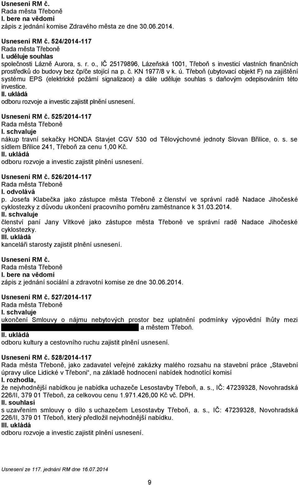 Třeboň (ubytovací objekt F) na zajištění systému EPS (elektrické požární signalizace) a dále uděluje souhlas s daňovým odepisováním této investice. odboru rozvoje a investic zajistit plnění usnesení.