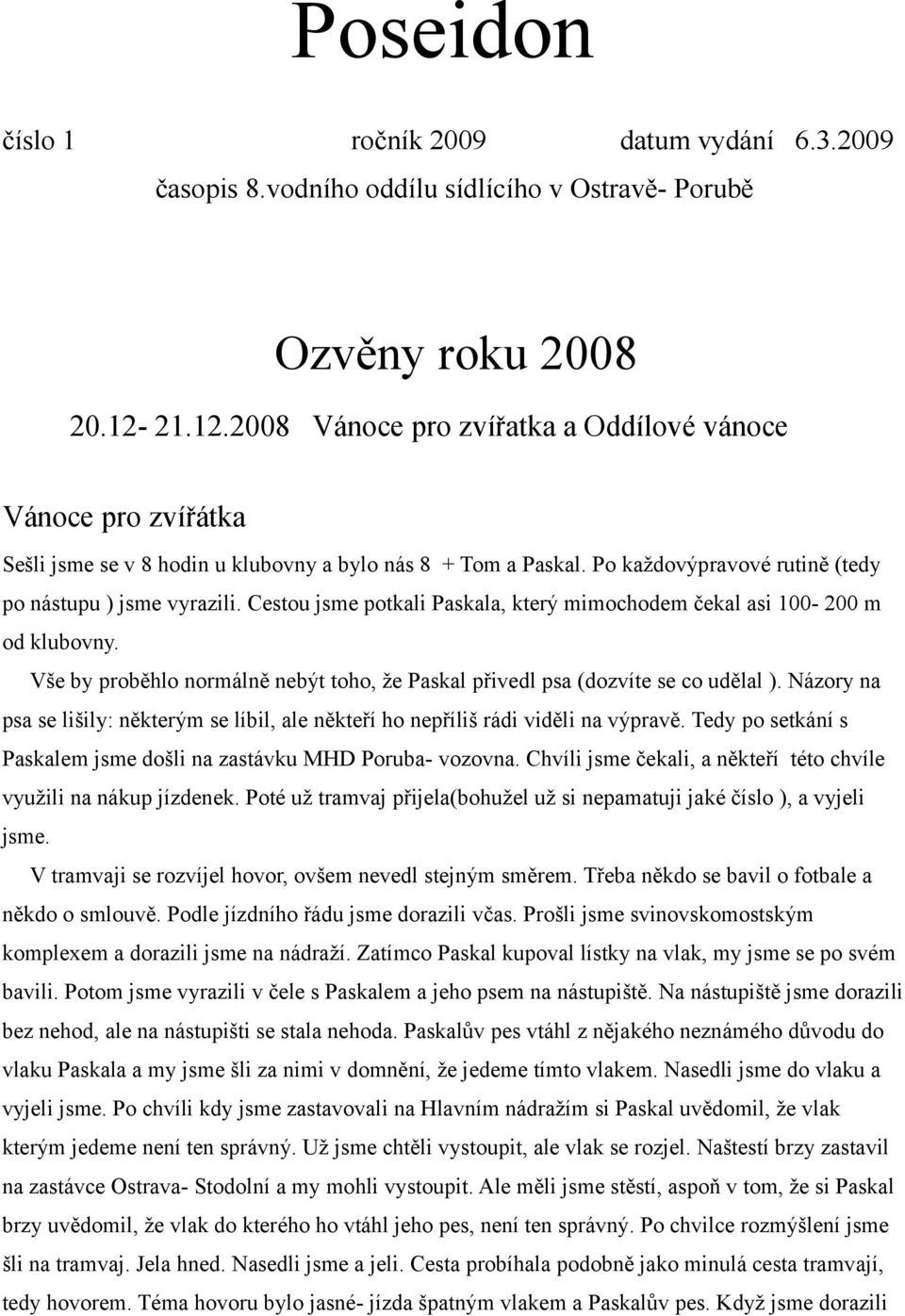 Cestou jsme potkali Paskala, který mimochodem čekal asi 100-200 m od klubovny. Vše by proběhlo normálně nebýt toho, že Paskal přivedl psa (dozvíte se co udělal ).