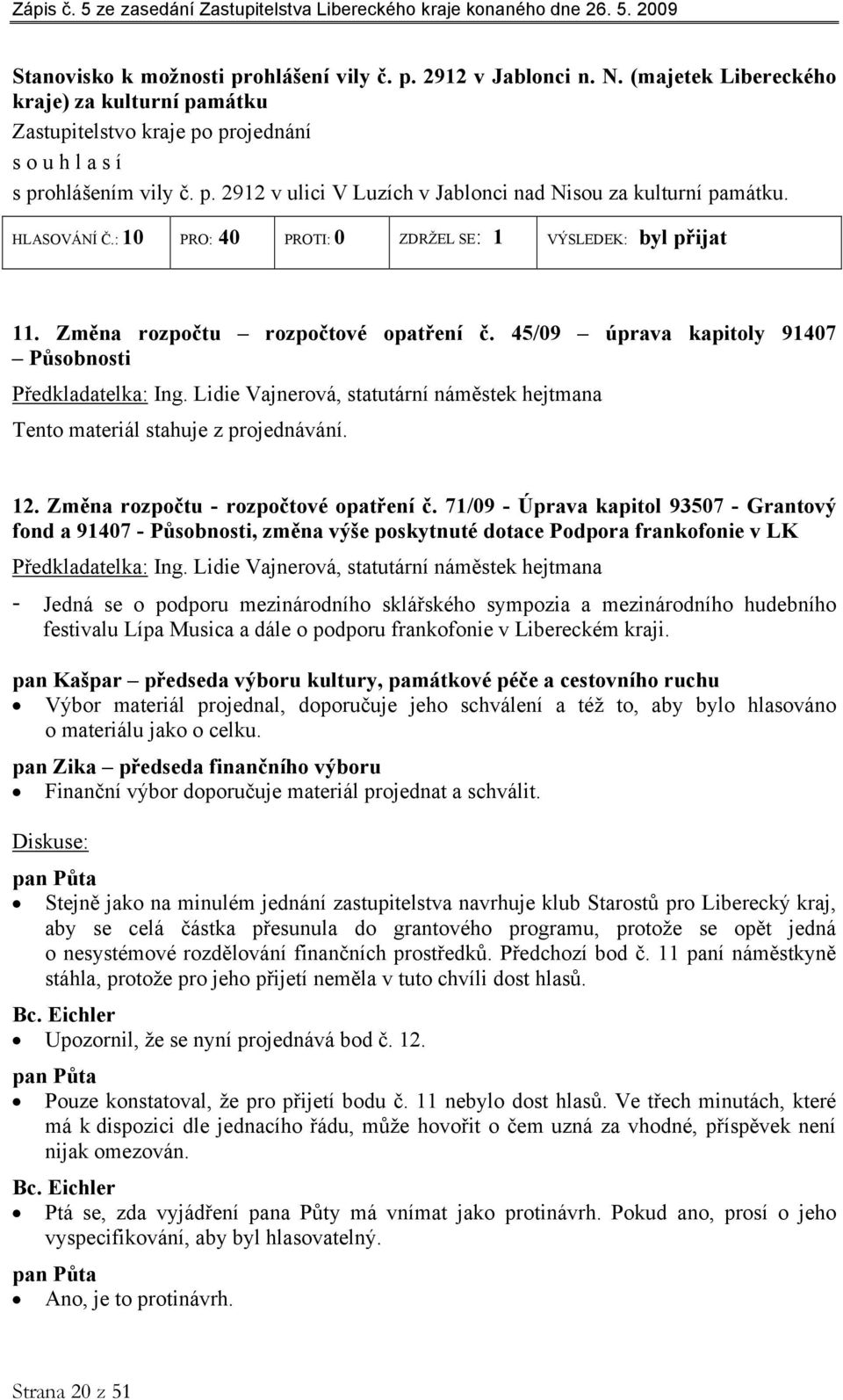 Lidie Vajnerová, statutární náměstek hejtmana Tento materiál stahuje z projednávání. 12. Změna rozpočtu - rozpočtové opatření č.