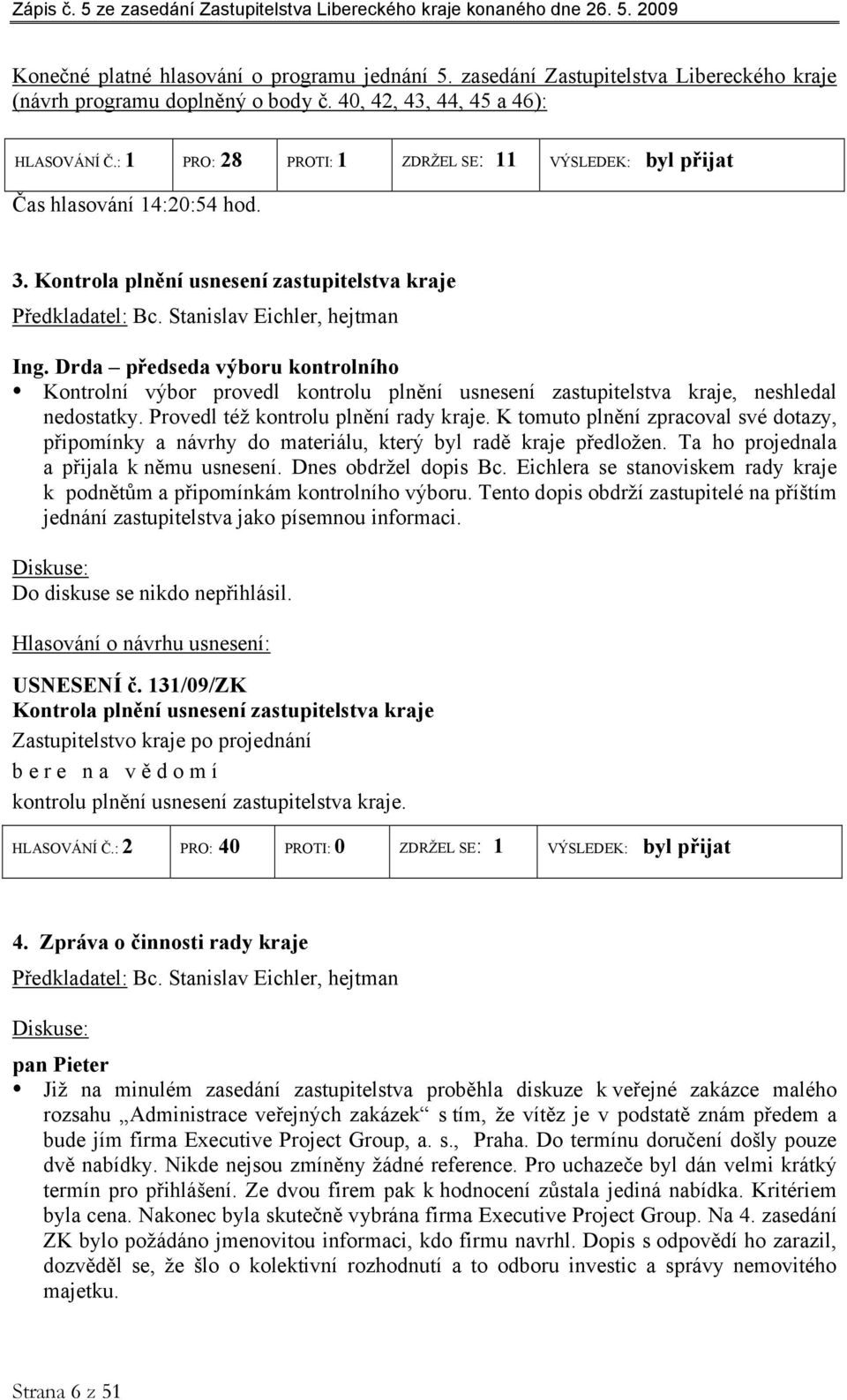 Drda předseda výboru kontrolního Kontrolní výbor provedl kontrolu plnění usnesení zastupitelstva kraje, neshledal nedostatky. Provedl též kontrolu plnění rady kraje.