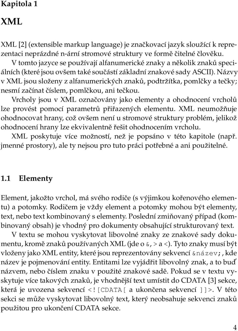 Názvy v XML jsou složeny z alfanumerických znaků, podtržítka, pomlčky a tečky; nesmí začínat číslem, pomlčkou, ani tečkou.