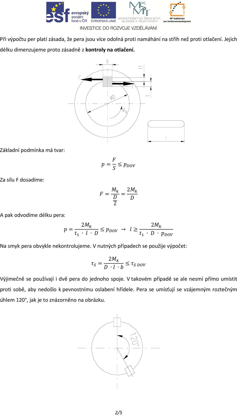 Základní podmínka má tvar: Za sílu F dosadíme: = = 2 = 2 A pak odvodíme délku pera: = 2 2 Na smyk pera obvykle nekontrolujeme.