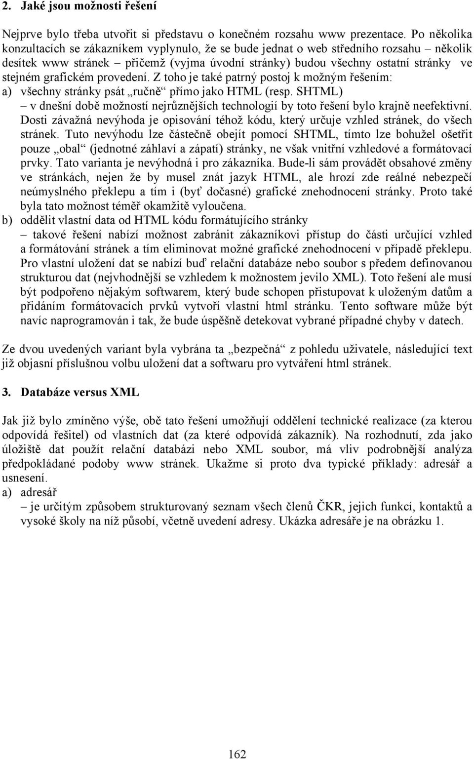 grafickém provedení. Z toho je také patrný postoj k možným řešením: a) všechny stránky psát ručně přímo jako HTML (resp.