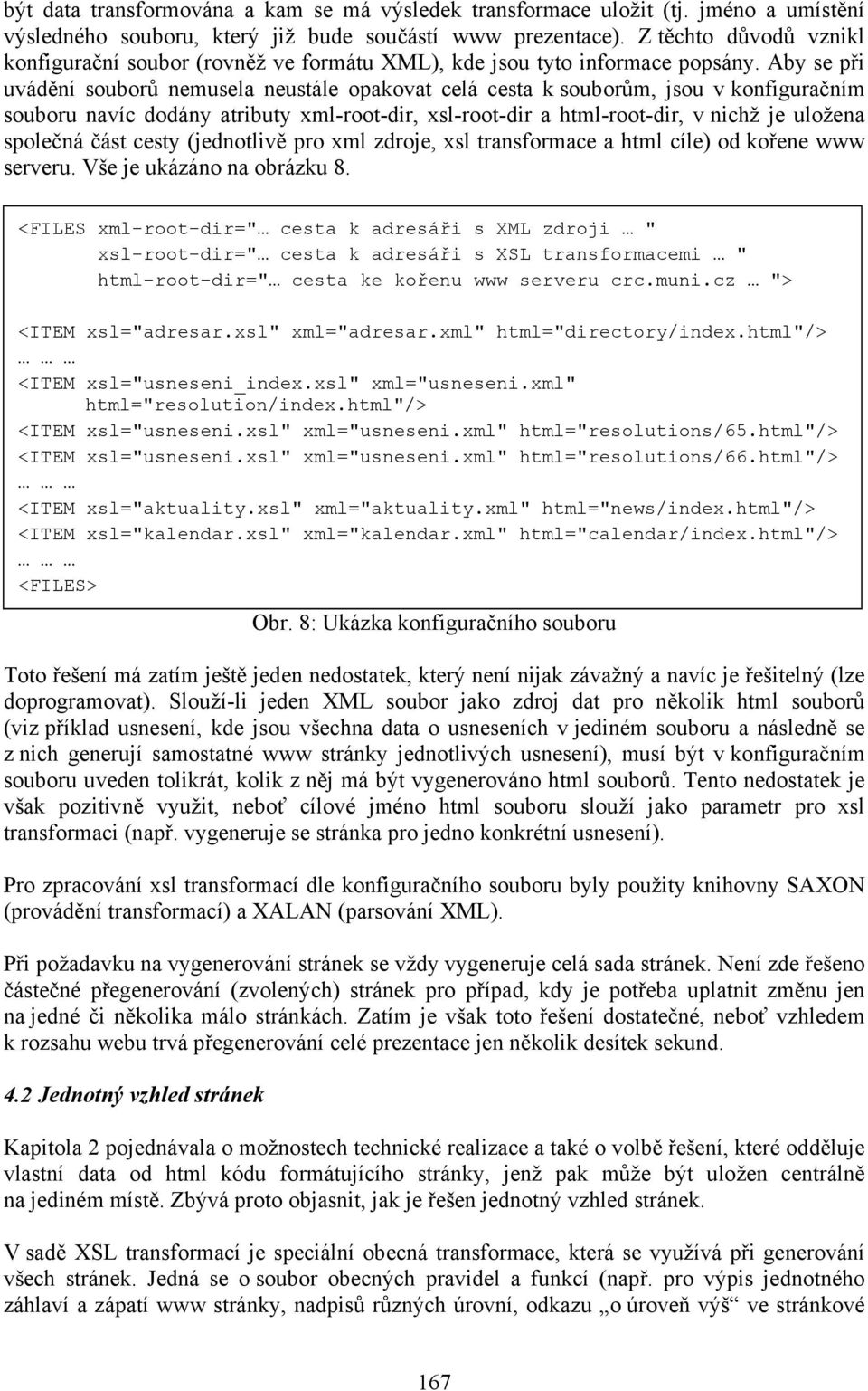 Aby se při uvádění souborů nemusela neustále opakovat celá cesta k souborům, jsou v konfiguračním souboru navíc dodány atributy xml-root-dir, xsl-root-dir a html-root-dir, v nichž je uložena společná