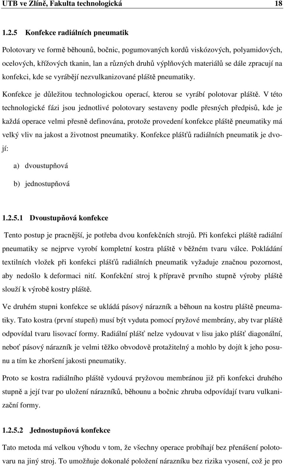 zpracují na konfekci, kde se vyrábějí nezvulkanizované pláště pneumatiky. Konfekce je důležitou technologickou operací, kterou se vyrábí polotovar pláště.