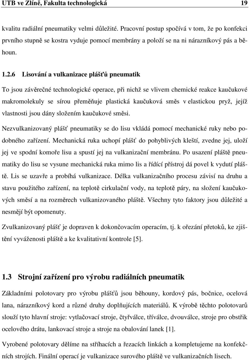 6 Lisování a vulkanizace plášťů pneumatik To jsou závěrečné technologické operace, při nichž se vlivem chemické reakce kaučukové makromolekuly se sírou přeměňuje plastická kaučuková směs v elastickou