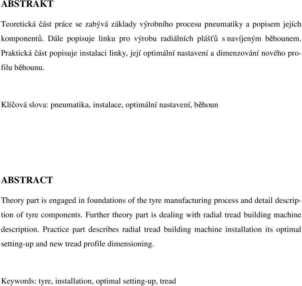 Klíčová slova: pneumatika, instalace, optimální nastavení, běhoun ABSTRACT Theory part is engaged in foundations of the tyre manufacturing process and detail description of tyre