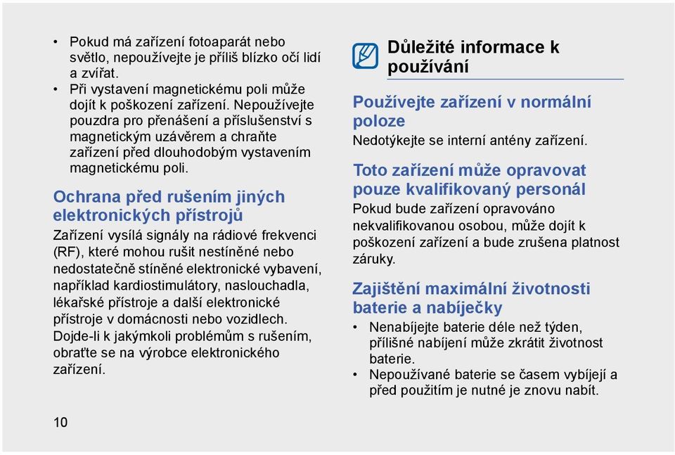 Ochrana před rušením jiných elektronických přístrojů Zařízení vysílá signály na rádiové frekvenci (RF), které mohou rušit nestíněné nebo nedostatečně stíněné elektronické vybavení, například