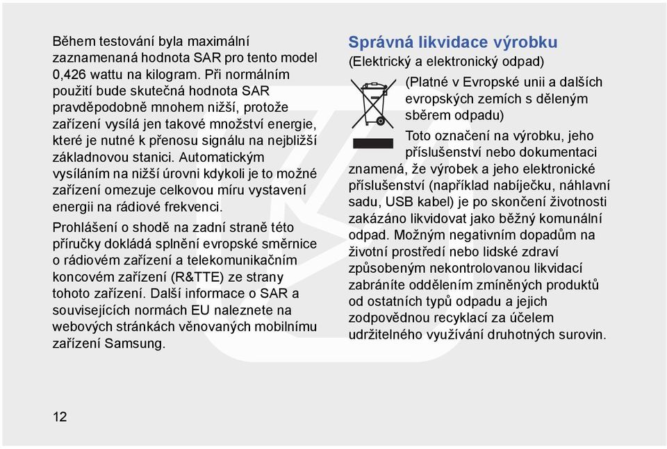 Automatickým vysíláním na nižší úrovni kdykoli je to možné zařízení omezuje celkovou míru vystavení energii na rádiové frekvenci.