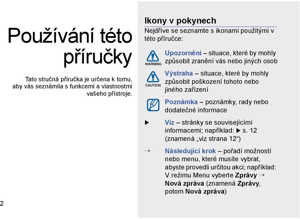 které by mohly způsobit poškození tohoto nebo jiného zařízení Poznámka poznámky, rady nebo dodatečné informace Viz stránky se souvisejícími informacemi; například: s.