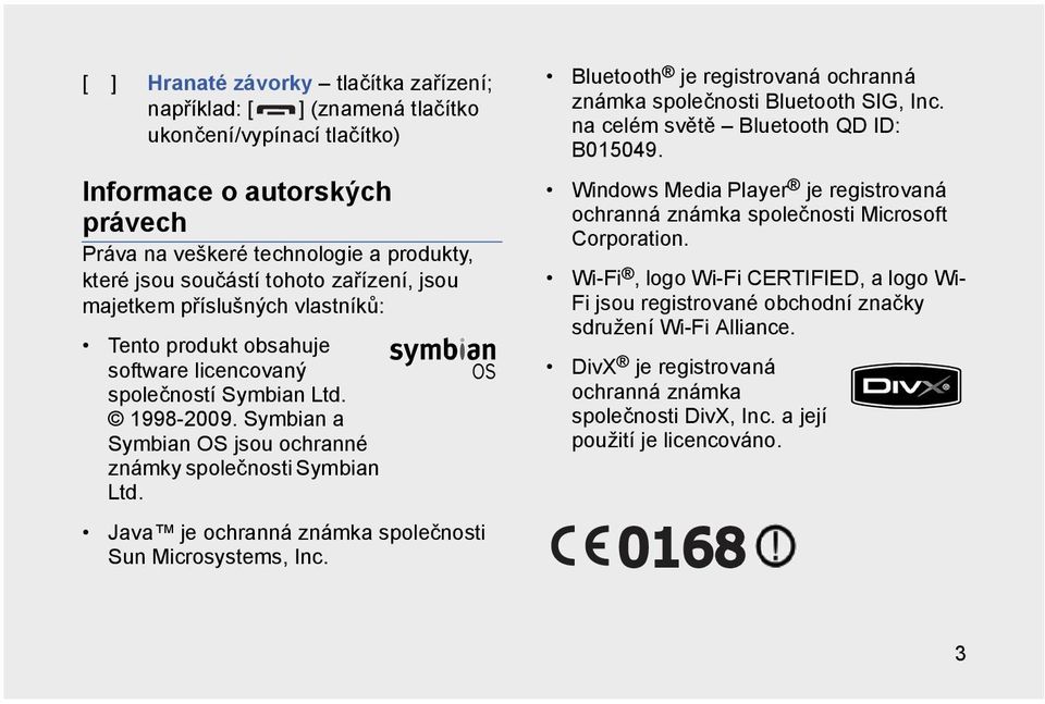 Java je ochranná známka společnosti Sun Microsystems, Inc. Bluetooth je registrovaná ochranná známka společnosti Bluetooth SIG, Inc. na celém světě Bluetooth QD ID: B015049.