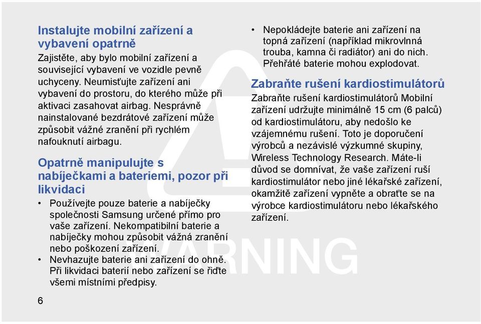 Opatrně manipulujte s nabíječkami a bateriemi, pozor při likvidaci Používejte pouze baterie a nabíječky společnosti Samsung určené přímo pro vaše zařízení.