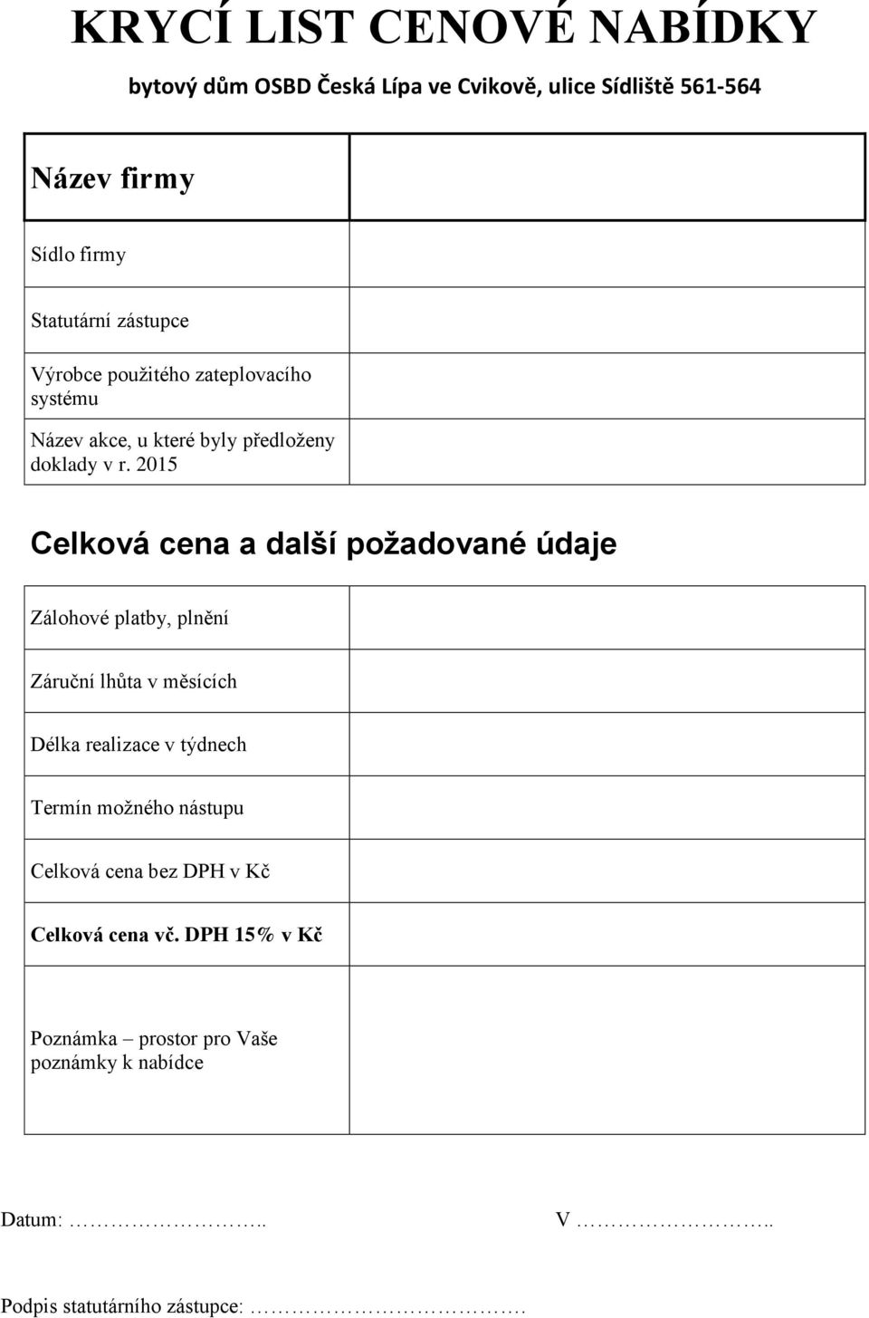 2015 Celková cena a další požadované údaje Zálohové platby, plnění Záruční lhůta v měsících Délka realizace v týdnech Termín