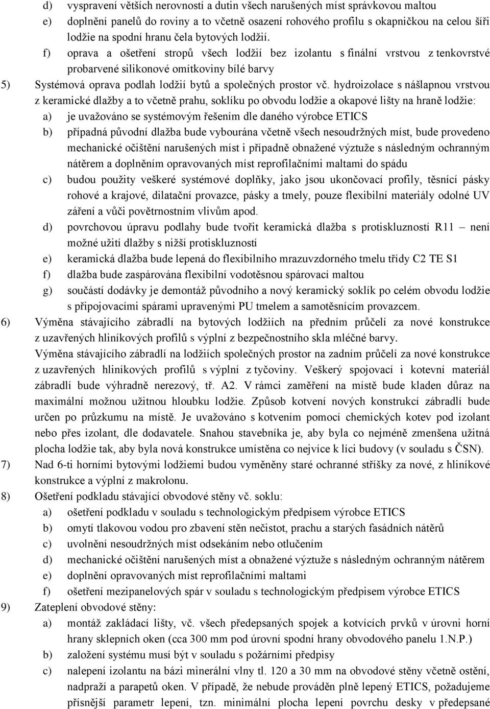 f) oprava a ošetření stropů všech lodžií bez izolantu s finální vrstvou z tenkovrstvé probarvené silikonové omítkoviny bílé barvy 5) Systémová oprava podlah lodžií bytů a společných prostor vč.