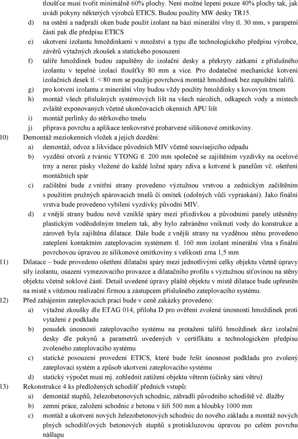 30 mm, v parapetní části pak dle předpisu ETICS e) ukotvení izolantu hmoždinkami v množství a typu dle technologického předpisu výrobce, závěrů výtažných zkoušek a statického posouzení f) talíře