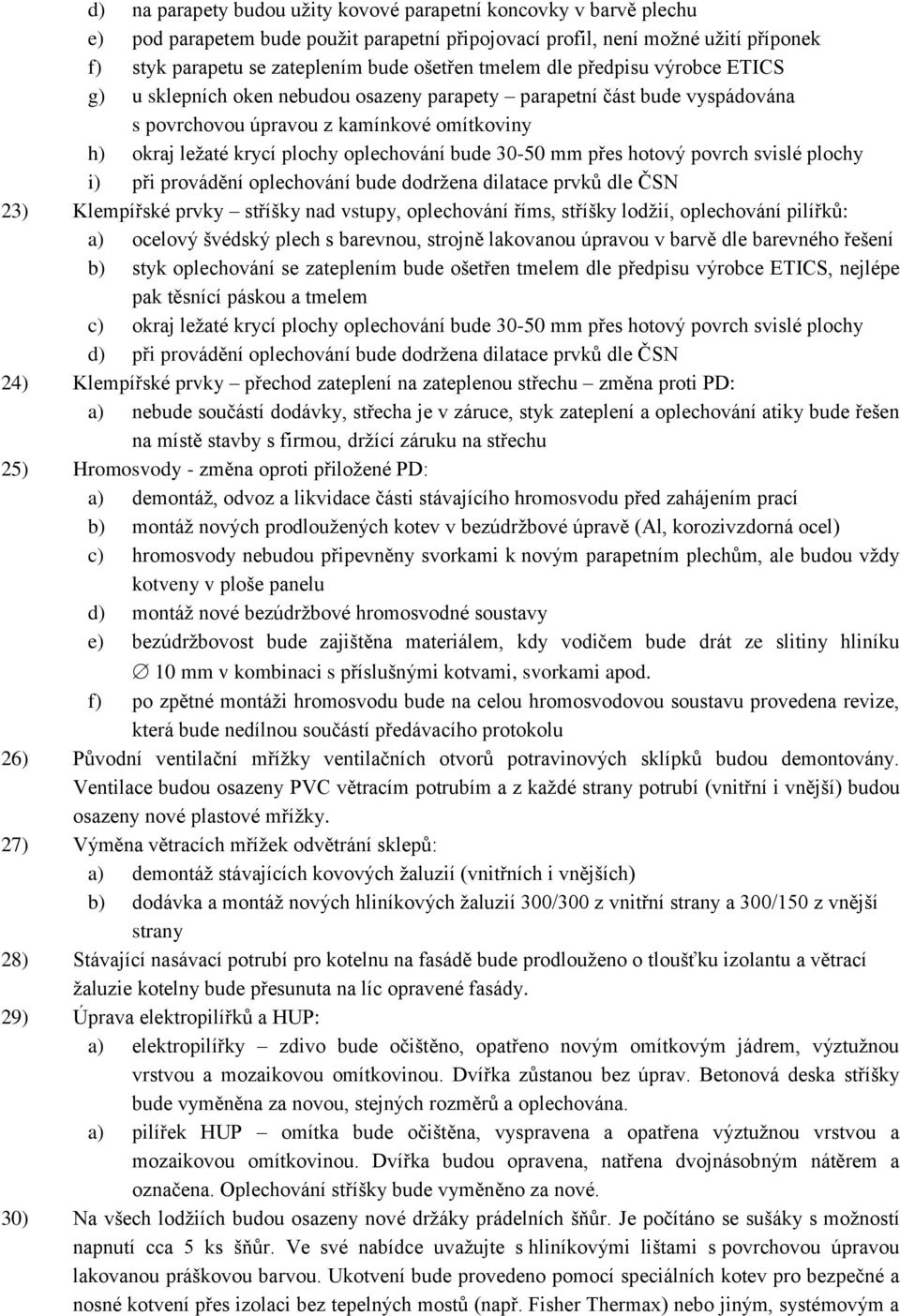 bude 30-50 mm přes hotový povrch svislé plochy i) při provádění oplechování bude dodržena dilatace prvků dle ČSN 23) Klempířské prvky stříšky nad vstupy, oplechování říms, stříšky lodžií, oplechování