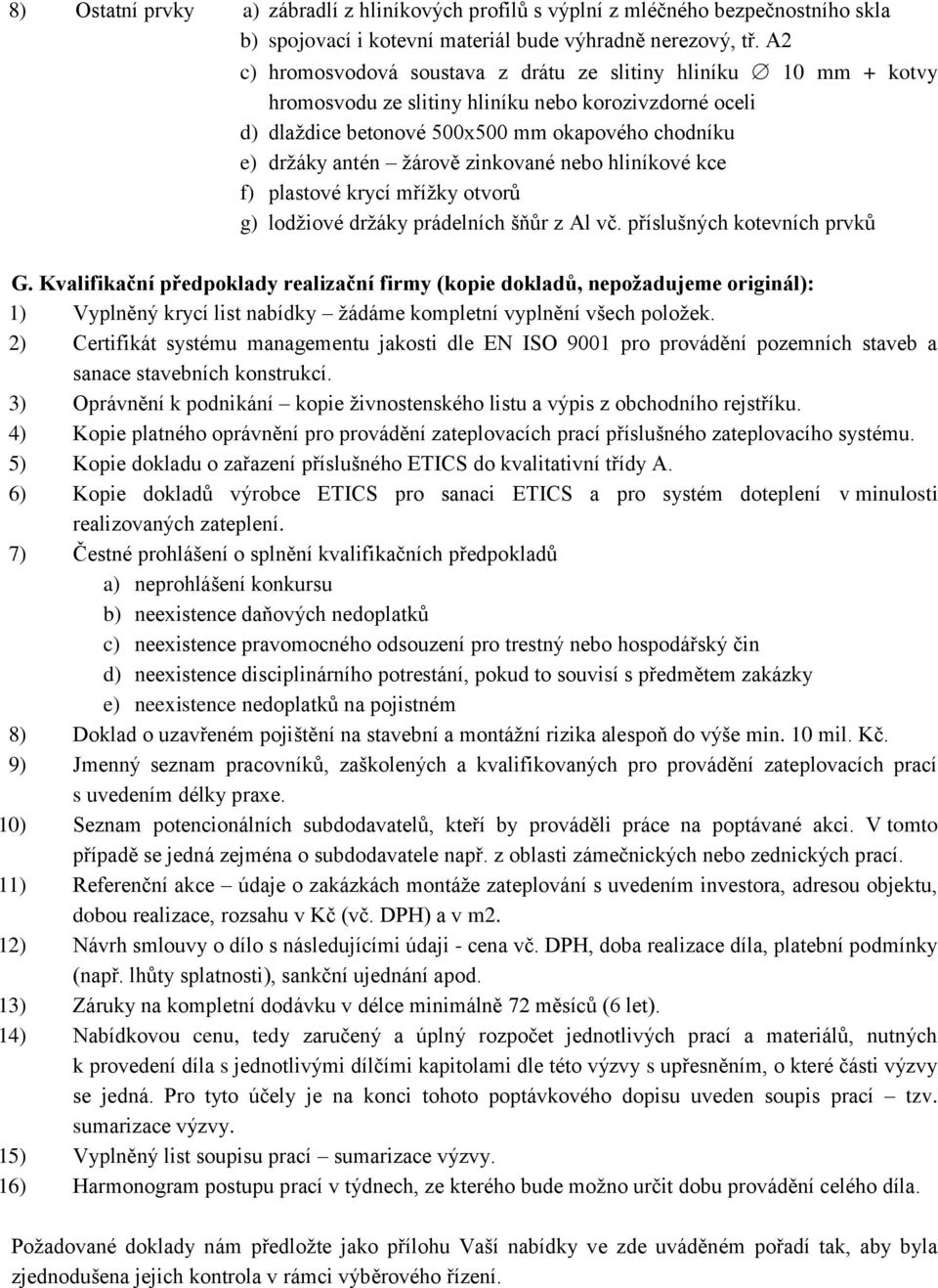 zinkované nebo hliníkové kce f) plastové krycí mřížky otvorů g) lodžiové držáky prádelních šňůr z Al vč. příslušných kotevních prvků G.