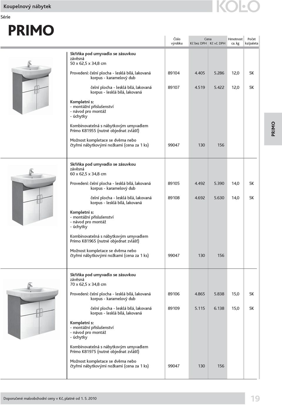 422 12,0 5K korpus - lesklá bílá, lakovaná Kompletní s: - montážní příslušenství - návod pro montáž - úchytky Kombinovatelná s nábytkovým umyvadlem Primo K81955 (nutné objednat zvlášť) Možnost