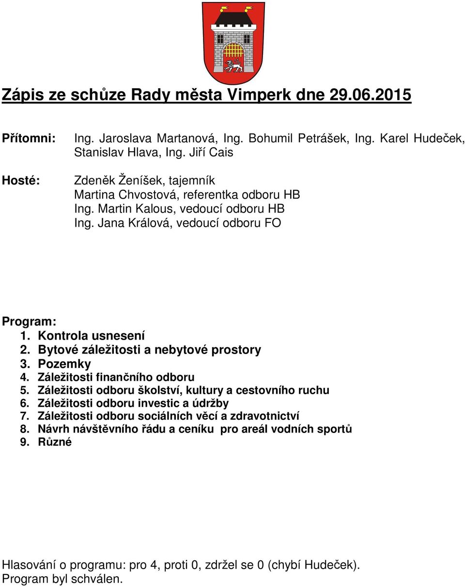 Bytové záležitosti a nebytové prostory 3. Pozemky 4. Záležitosti finančního odboru 5. Záležitosti odboru školství, kultury a cestovního ruchu 6. Záležitosti odboru investic a údržby 7.