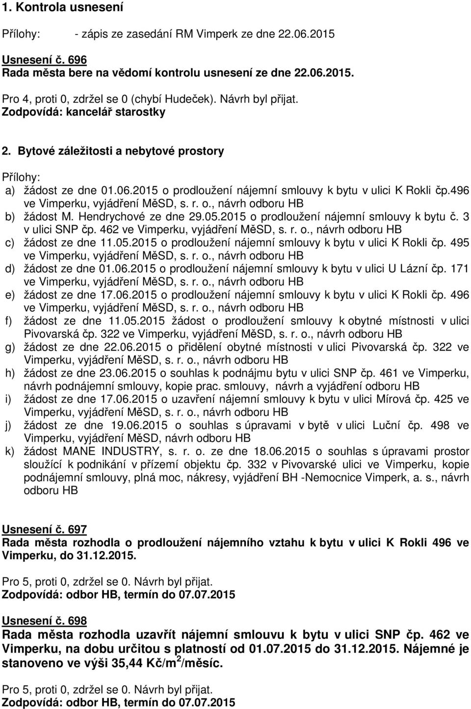 496 ve Vimperku, vyjádření MěSD, s. r. o., návrh odboru HB b) žádost M. Hendrychové ze dne 29.05.2015 o prodloužení nájemní smlouvy k bytu č. 3 v ulici SNP čp. 462 ve Vimperku, vyjádření MěSD, s. r. o., návrh odboru HB c) žádost ze dne 11.