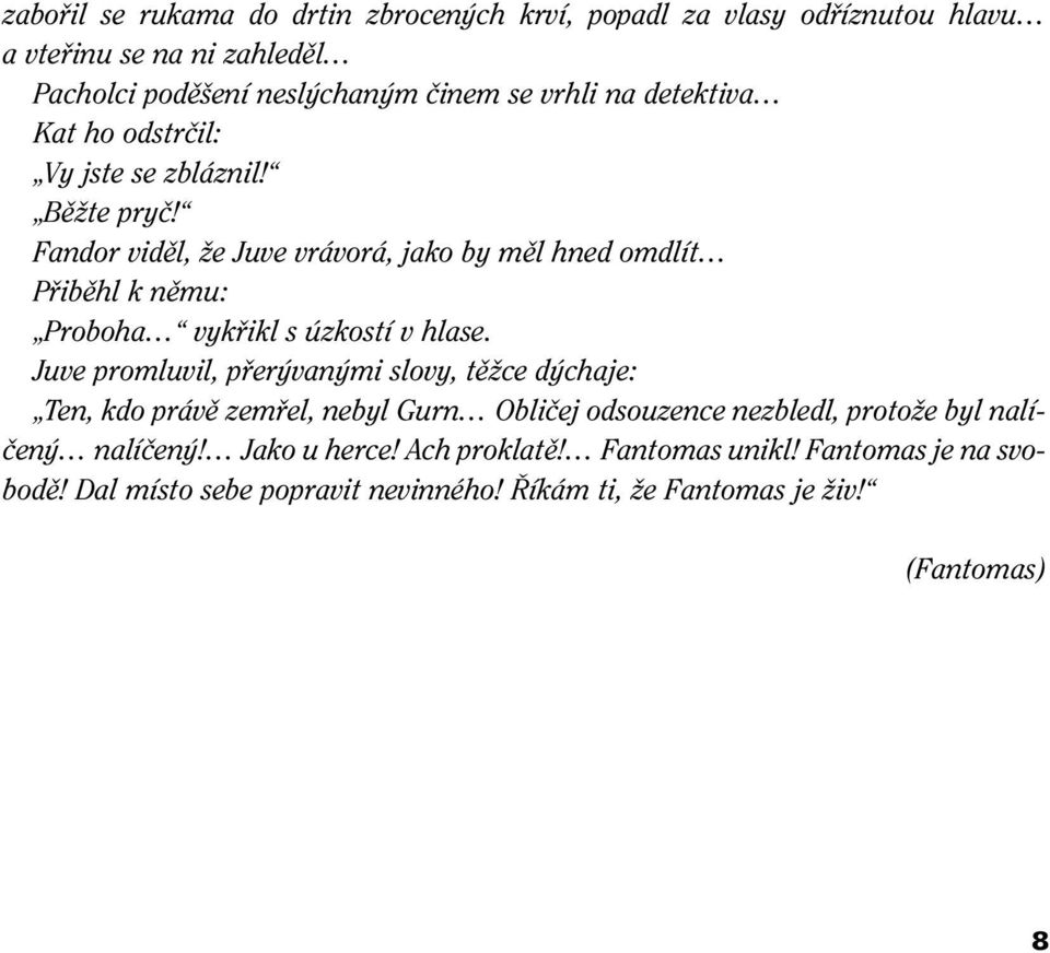 Fandor vidûl, Ïe Juve vrávorá, jako by mûl hned omdlít Pfiibûhl k nûmu: Proboha vykfiikl s úzkostí v hlase.