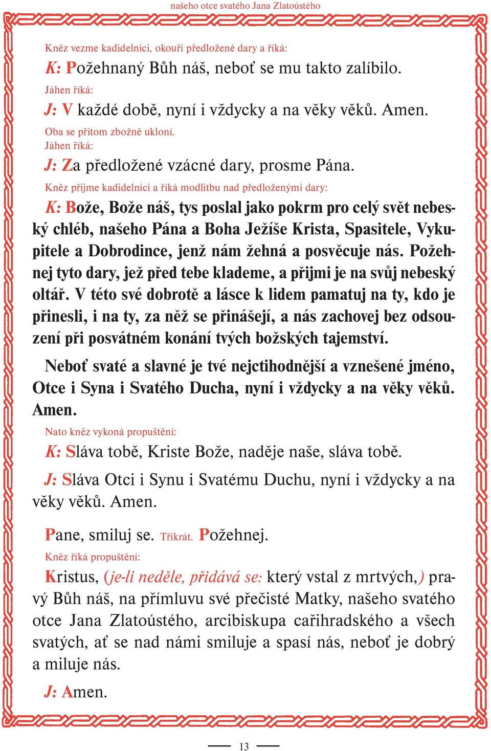 Kněz přijme kadidelnici a říká modlitbu nad předloženými dary: K: Bože, Bože náš, tys poslal jako pokrm pro celý svět nebeský chléb, našeho Pána a Boha Ježíše Krista, Spasitele, Vykupitele a