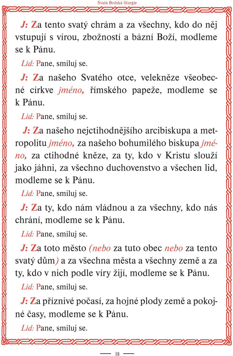 J: Za našeho nejctihodnějšího arcibiskupa a metropolitu jméno, za našeho bohumilého biskupa jméno, za ctihodné kněze, za ty, kdo v Kristu slouží jako jáhni, za všechno duchovenstvo a všechen lid,