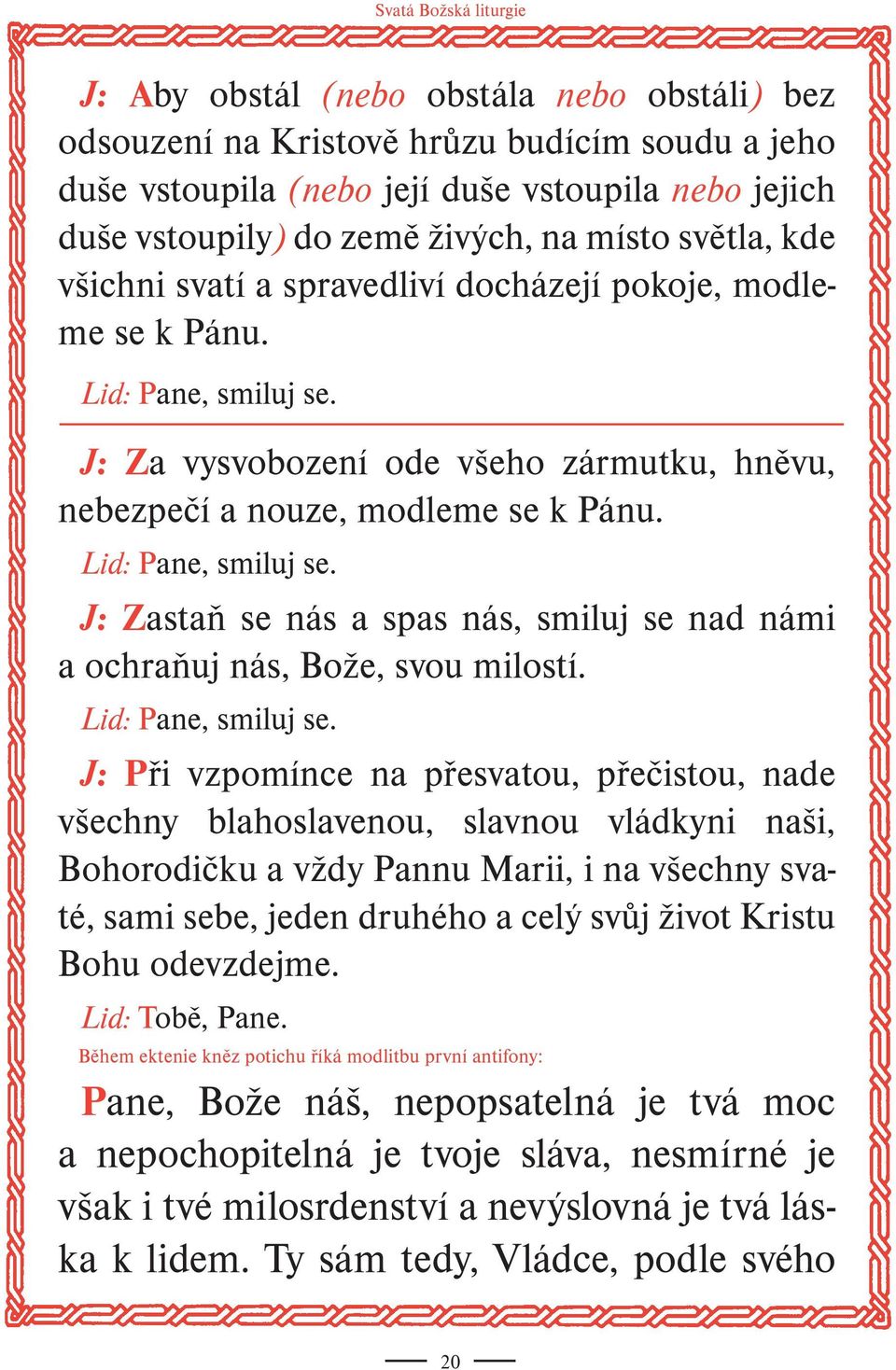 Lid: Pane, smiluj se. J: Zastaň se nás a spas nás, smiluj se nad námi a ochraňuj nás, Bože, svou milostí. Lid: Pane, smiluj se.