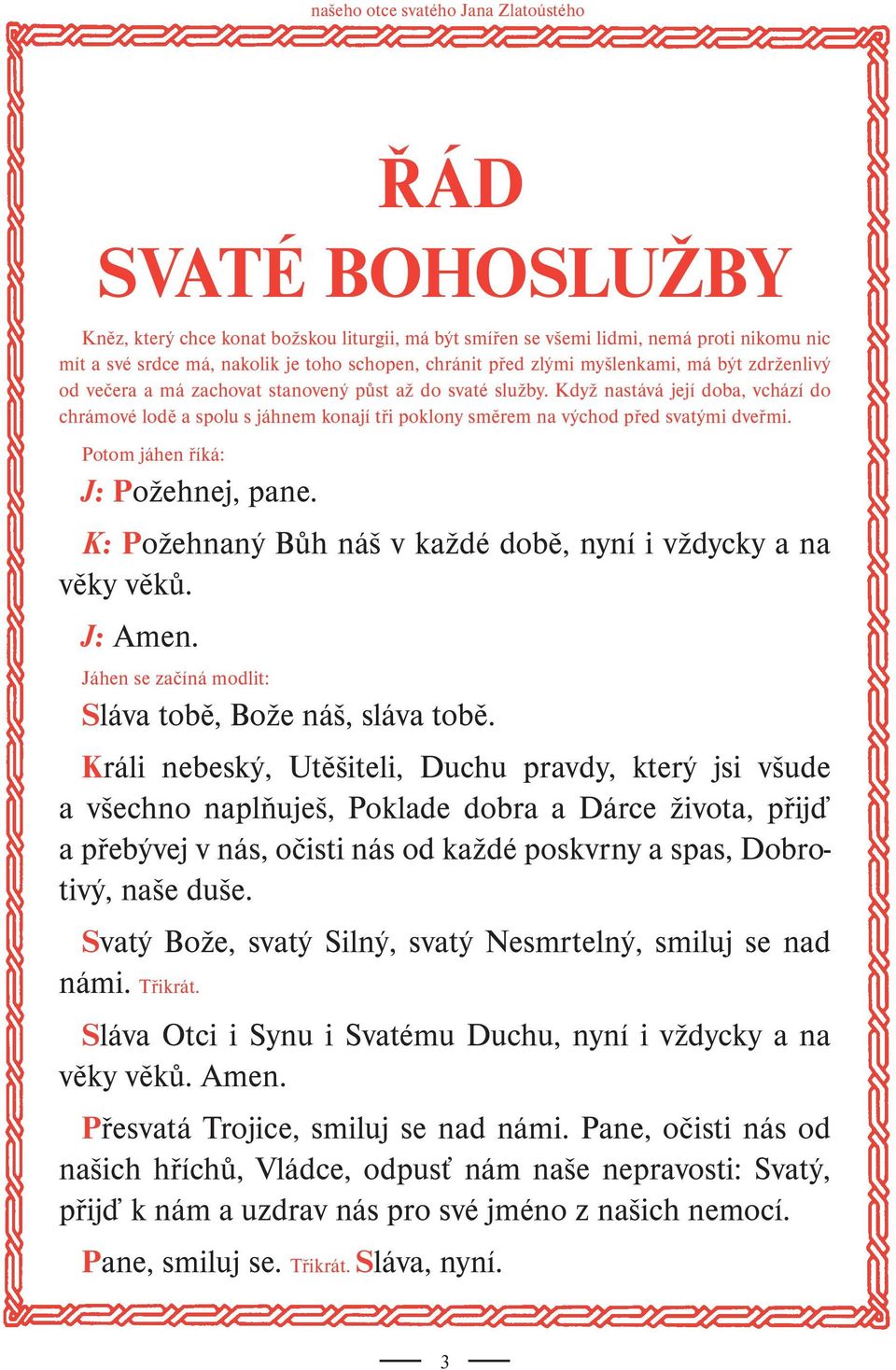 Když nastává její doba, vchází do chrámové lodě a spolu s jáhnem konají tři poklony směrem na východ před svatými dveřmi. Potom jáhen říká: J: Požehnej, pane.