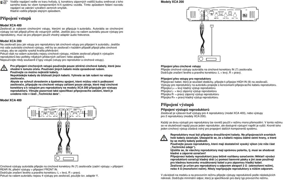 Modely XCA 200 Připojení vstupů Model XCA 400 Zesilovač je vybaven cinchovými vstupy, kterými se připojuje k autorádiu. Autorádia se cinchovými výstupy lze tak připojit přímo do vstupných zdířek.