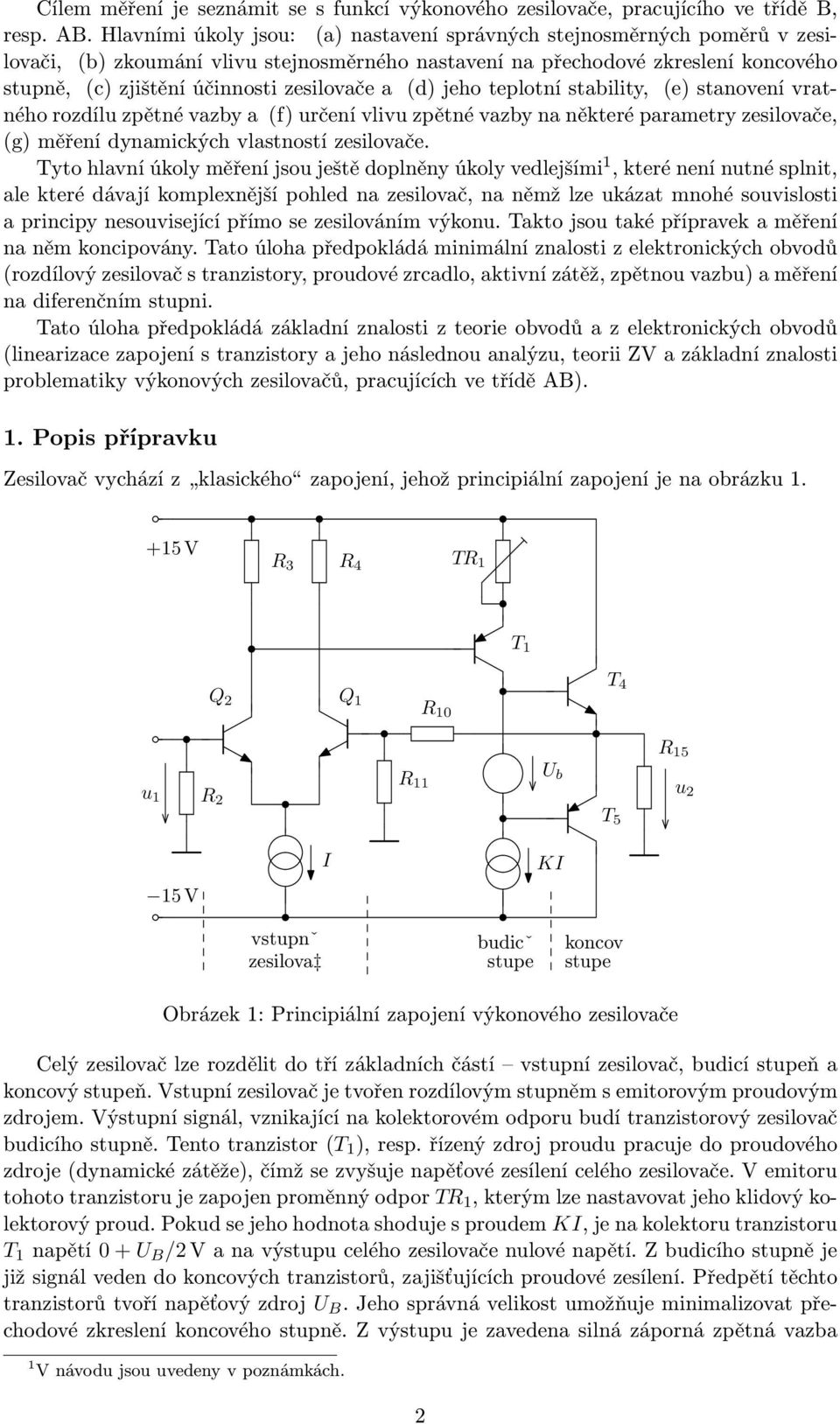 zesilovače a (d) jeho teplotní stability, (e) stanovení vratného rozdílu zpětné vazby a (f) určení vlivu zpětné vazby na některé parametry zesilovače, (g) měření dynamických vlastností zesilovače.