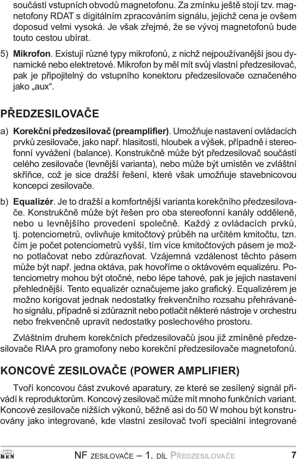 vstupního konektoru pøedzesilovaèe oznaèeného jako aux PØEDZESILOVÈE a) Korekèní pøedzesilovaè (preamplifier) Umožòuje nastavení ovládacích prvkù zesilovaèe, jako napø hlasitosti, hloubek a výšek,