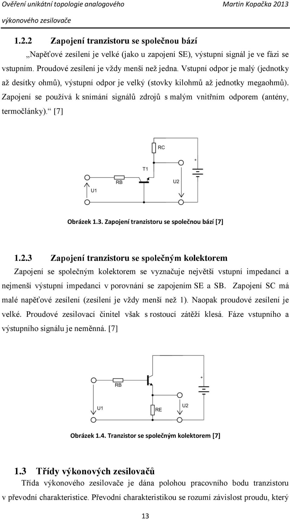 Zapojení se používá k snímání signálů zdrojů s malým vnitřním odporem (antény, termočlánky). [7] Obrázek 1.3. Zapojení tranzistoru se společnou bází [7] 1.2.