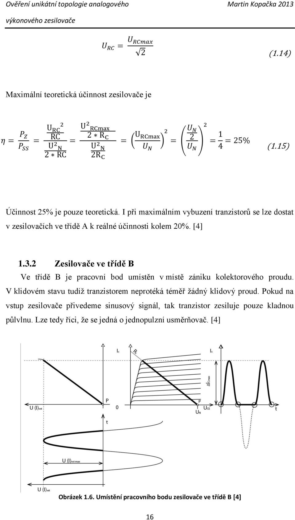 2 Zesilovače ve třídě B Ve třídě B je pracovní bod umístěn v místě zániku kolektorového proudu.