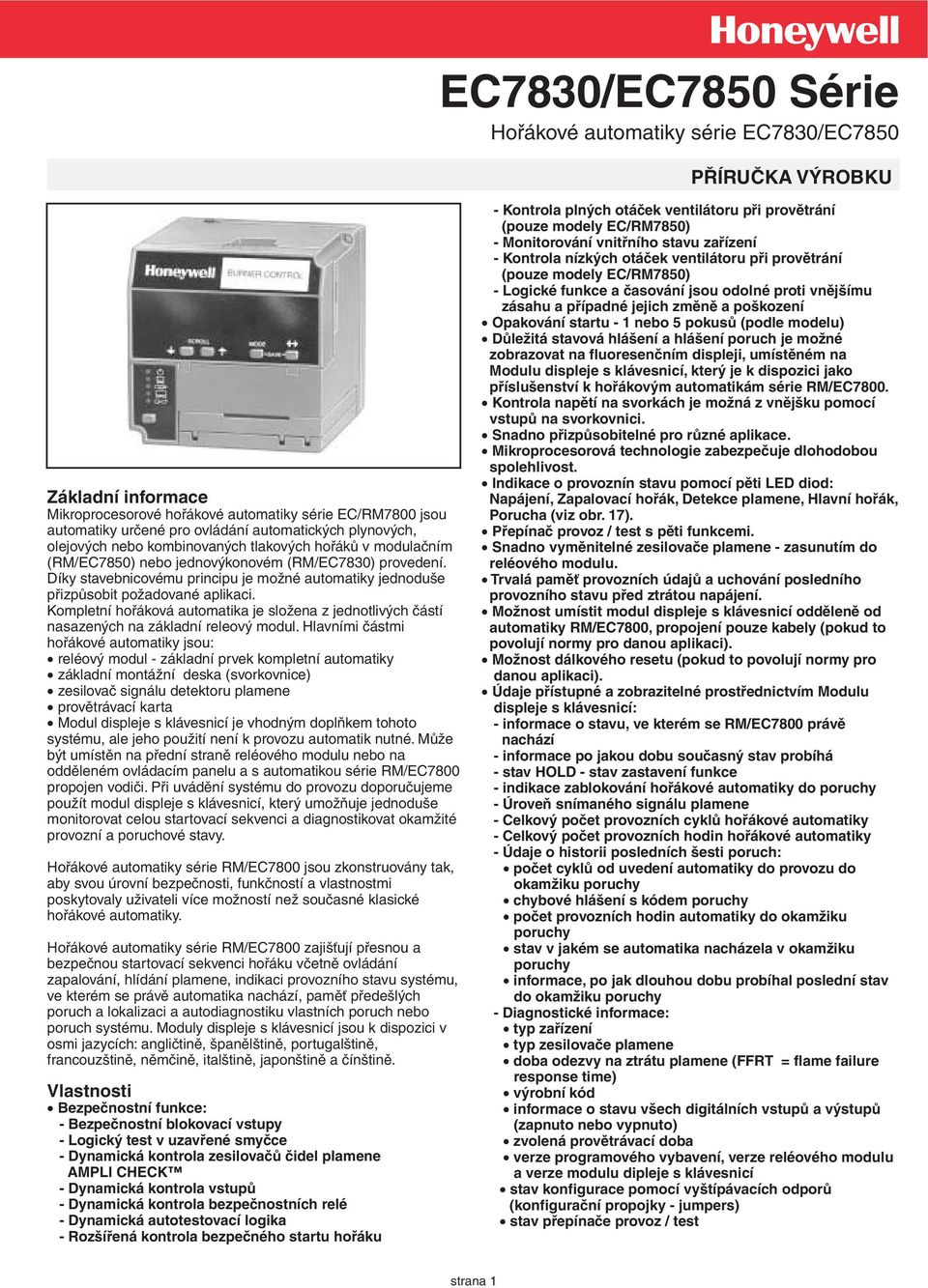 Díky stavebnicovému principu je možné automatiky jednoduše přizpůsobit požadované aplikaci. Kompletní hořáková automatika je složena z jednotlivých částí nasazených na základní releový modul.